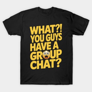 You Guys Have A Group Chat T-Shirt